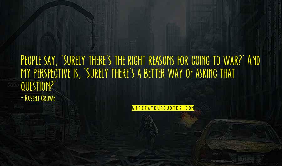 Asking The Right Question Quotes By Russell Crowe: People say, 'Surely there's the right reasons for