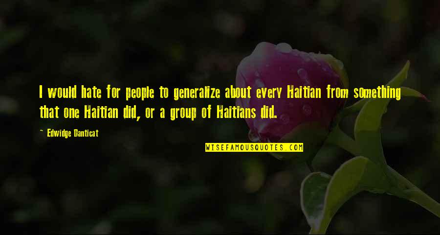 Asking The Right Questions Quotes By Edwidge Danticat: I would hate for people to generalize about