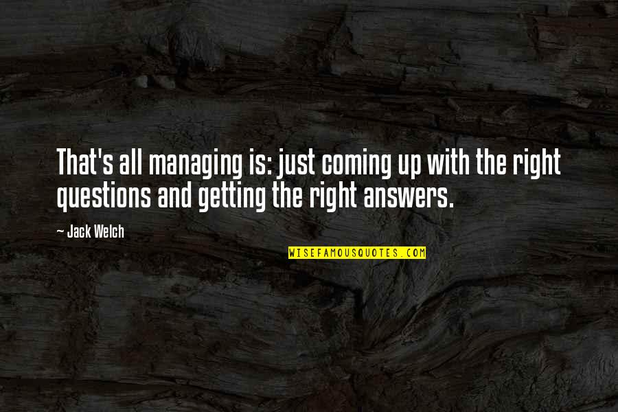 Asking The Right Questions Quotes By Jack Welch: That's all managing is: just coming up with