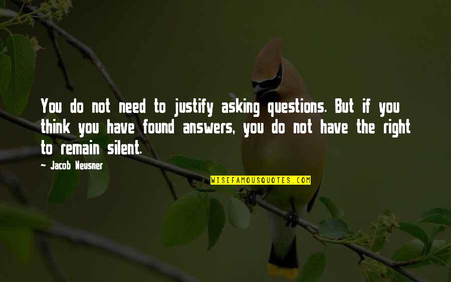 Asking The Right Questions Quotes By Jacob Neusner: You do not need to justify asking questions.