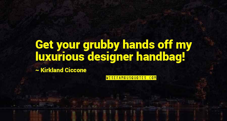 Asking The Right Questions Quotes By Kirkland Ciccone: Get your grubby hands off my luxurious designer