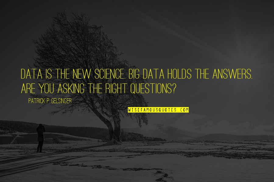 Asking The Right Questions Quotes By Patrick P. Gelsinger: Data is the new science. Big Data holds