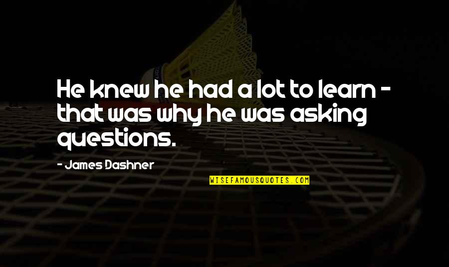 Asking Too Many Questions Quotes By James Dashner: He knew he had a lot to learn