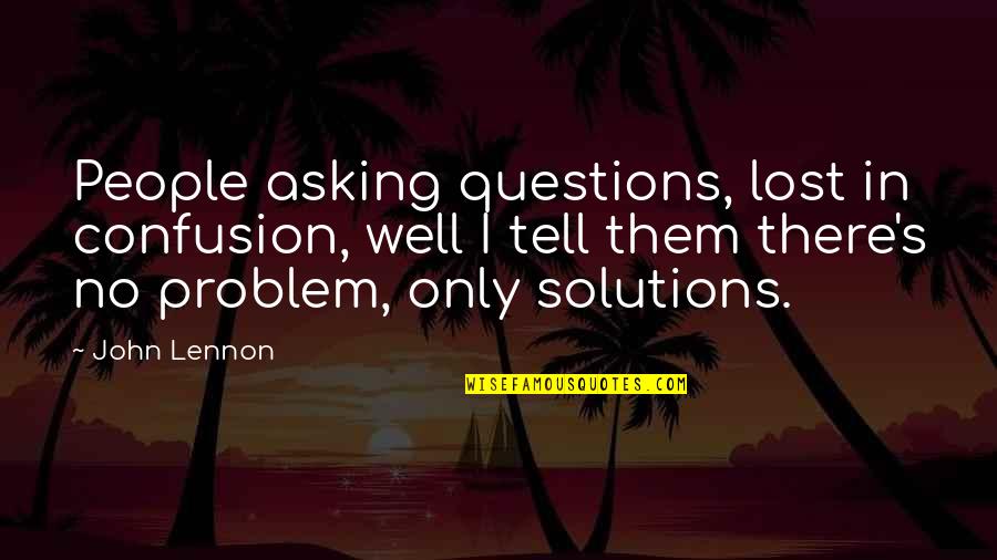 Asking Too Many Questions Quotes By John Lennon: People asking questions, lost in confusion, well I