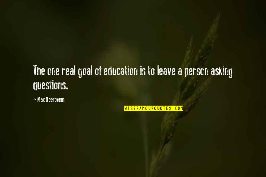 Asking Too Many Questions Quotes By Max Beerbohm: The one real goal of education is to