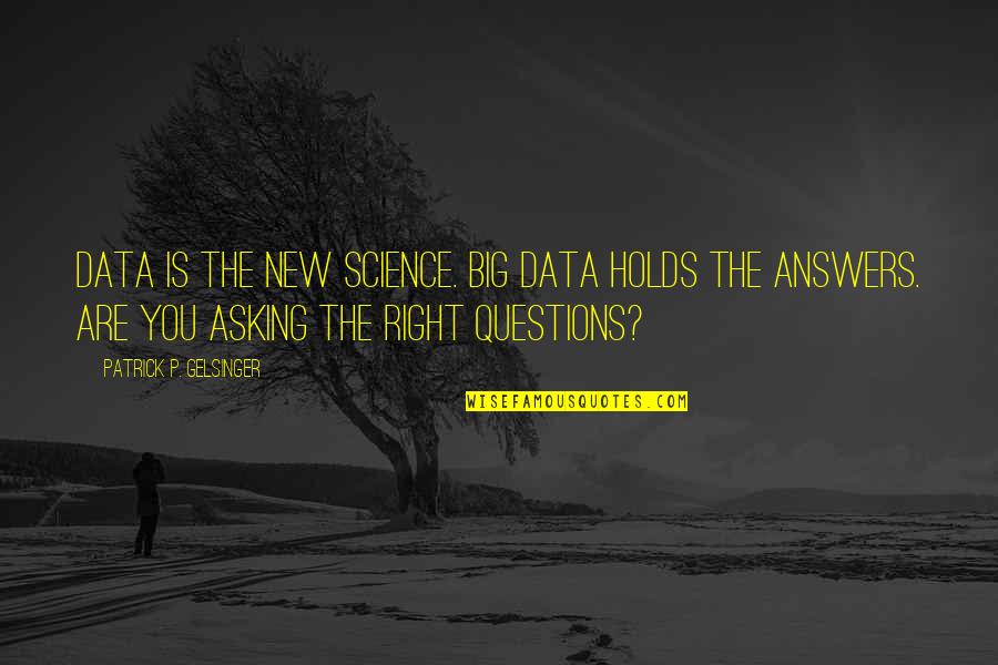 Asking Too Many Questions Quotes By Patrick P. Gelsinger: Data is the new science. Big Data holds