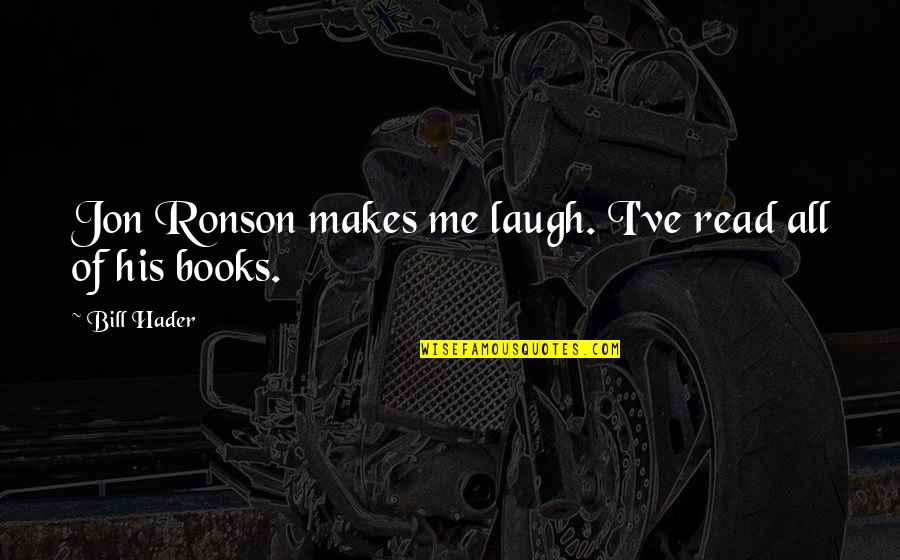 Asking Tough Questions Quotes By Bill Hader: Jon Ronson makes me laugh. I've read all