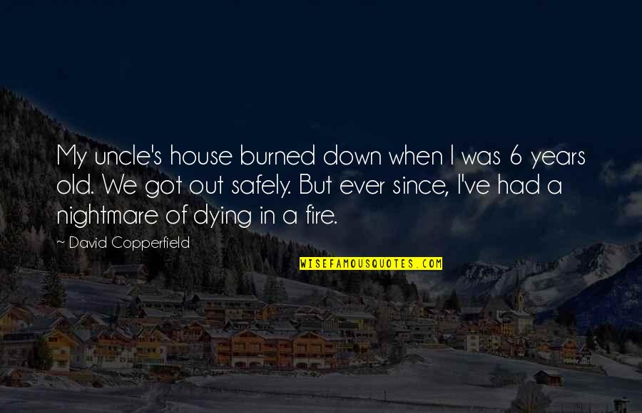 Asking Tough Questions Quotes By David Copperfield: My uncle's house burned down when I was