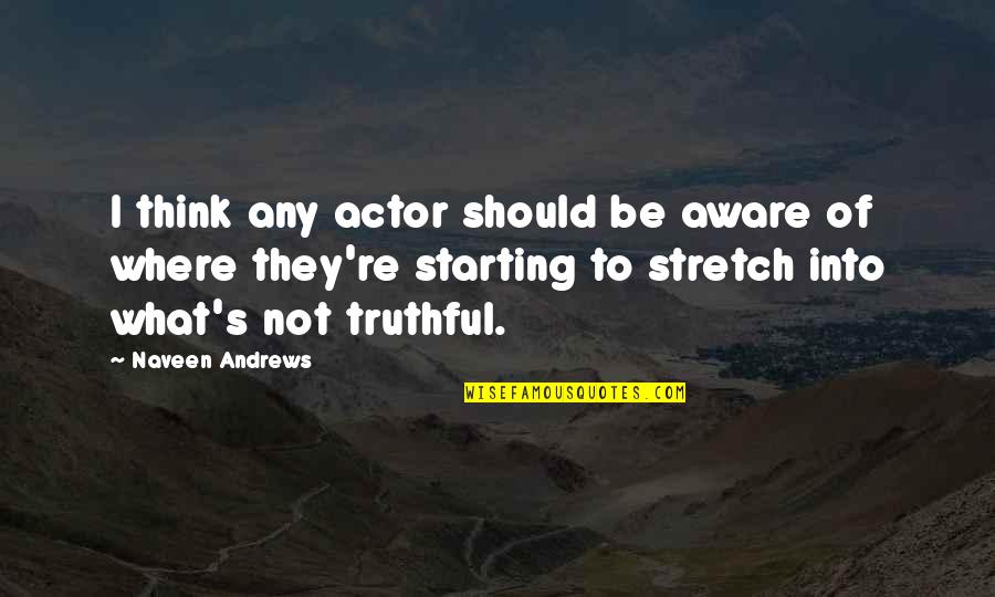 Asking Tough Questions Quotes By Naveen Andrews: I think any actor should be aware of