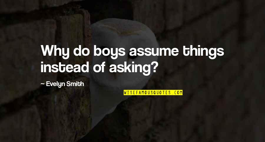 Asking Why Quotes By Evelyn Smith: Why do boys assume things instead of asking?