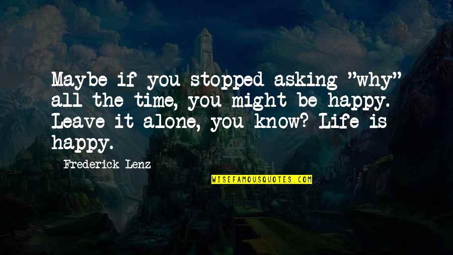 Asking Why Quotes By Frederick Lenz: Maybe if you stopped asking "why" all the