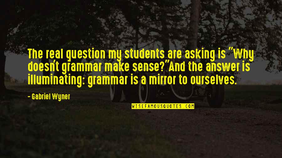 Asking Why Quotes By Gabriel Wyner: The real question my students are asking is