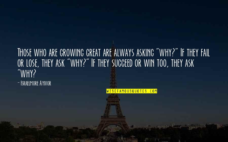 Asking Why Quotes By Israelmore Ayivor: Those who are growing great are always asking