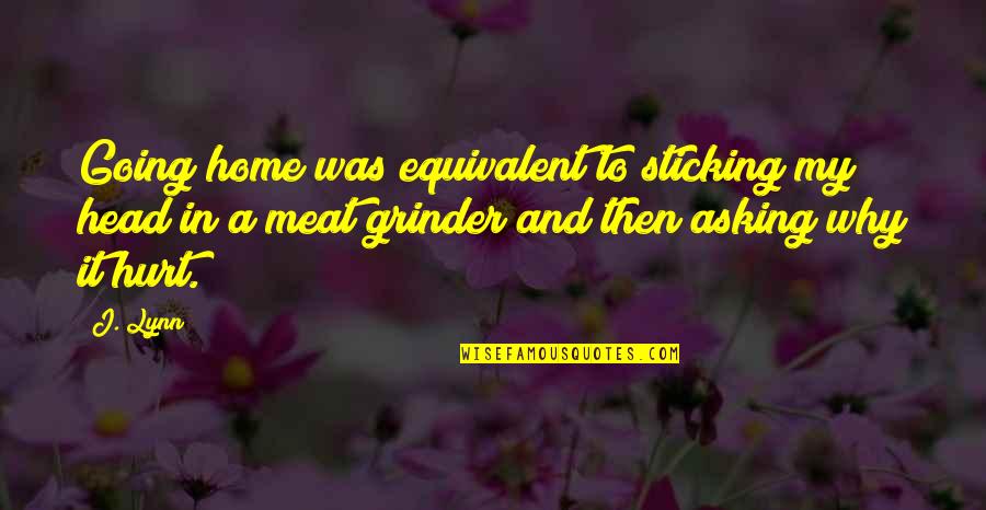 Asking Why Quotes By J. Lynn: Going home was equivalent to sticking my head