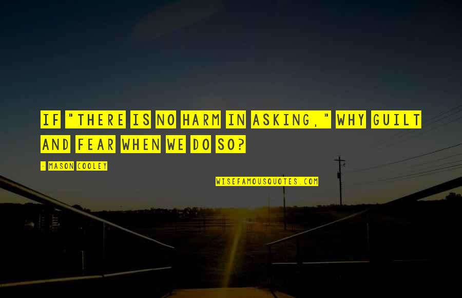 Asking Why Quotes By Mason Cooley: If "there is no harm in asking," why