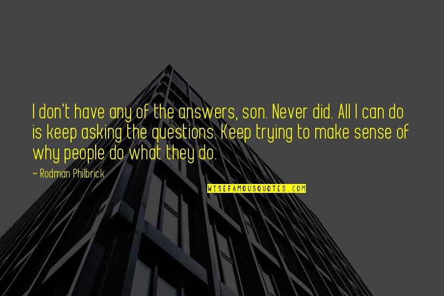 Asking Why Quotes By Rodman Philbrick: I don't have any of the answers, son.