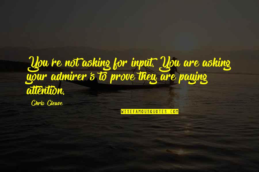Asking's Quotes By Chris Cleave: You're not asking for input. You are asking Asking's Quotes By Chris Cleave: You're not asking for input. You are asking