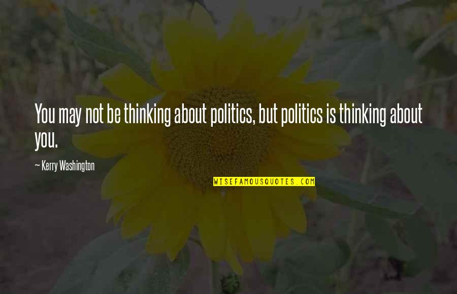 Askins Miller Quotes By Kerry Washington: You may not be thinking about politics, but Askins Miller Quotes By Kerry Washington: You may not be thinking about politics, but