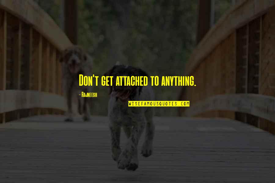 Askman Bent Quotes By Rajneesh: Don't get attached to anything.