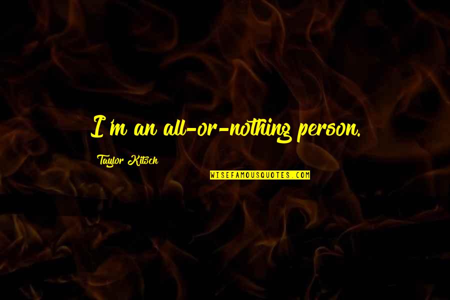 Askman Bent Quotes By Taylor Kitsch: I'm an all-or-nothing person.