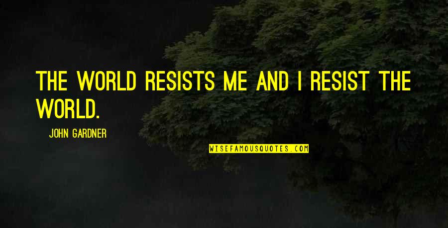Askmen Love Quotes By John Gardner: The world resists me and I resist the