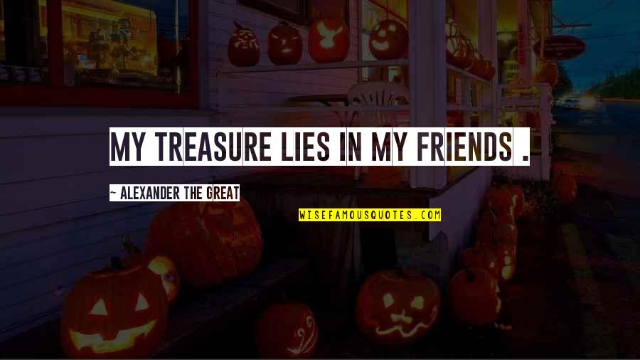 Asknot Quotes By Alexander The Great: My treasure lies in my friends .