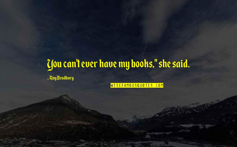 Asknot Quotes By Ray Bradbury: You can't ever have my books," she said.