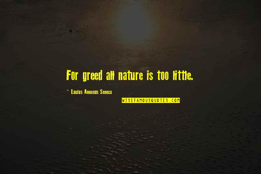 Asknote Quotes By Lucius Annaeus Seneca: For greed all nature is too little.