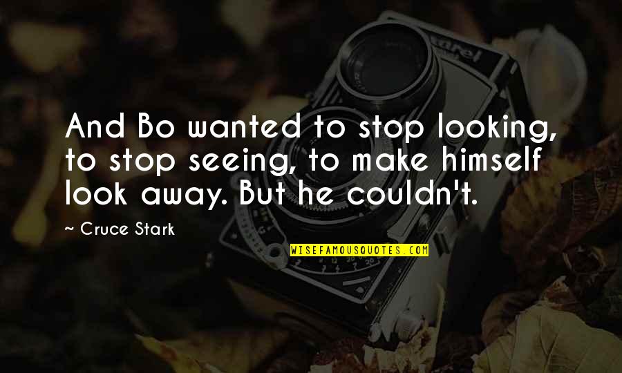 Asknott Quotes By Cruce Stark: And Bo wanted to stop looking, to stop Asknott Quotes By Cruce Stark: And Bo wanted to stop looking, to stop