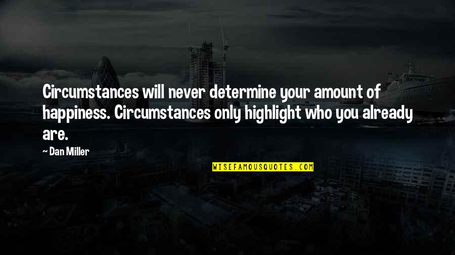 Asknott Quotes By Dan Miller: Circumstances will never determine your amount of happiness. Asknott Quotes By Dan Miller: Circumstances will never determine your amount of happiness.