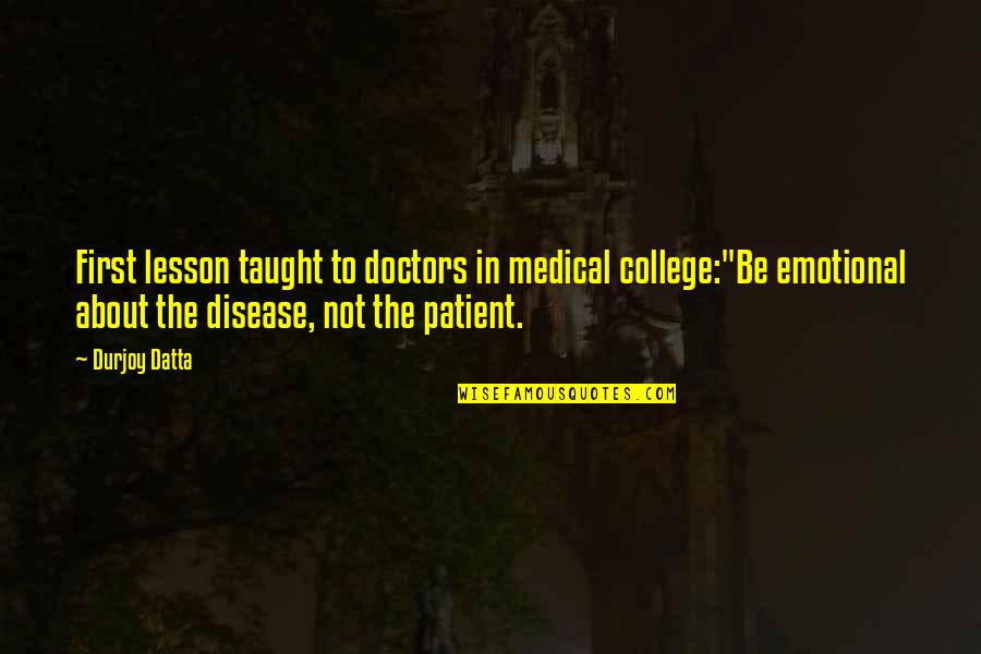 Askold Lozynskyj Quotes By Durjoy Datta: First lesson taught to doctors in medical college:"Be