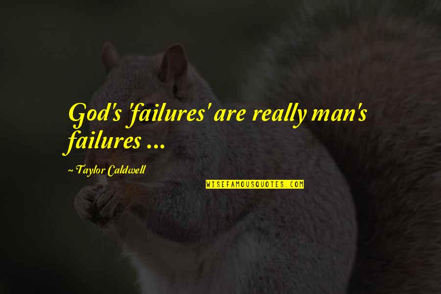 Askrenee Quotes By Taylor Caldwell: God's 'failures' are really man's failures ... Askrenee Quotes By Taylor Caldwell: God's 'failures' are really man's failures ...
