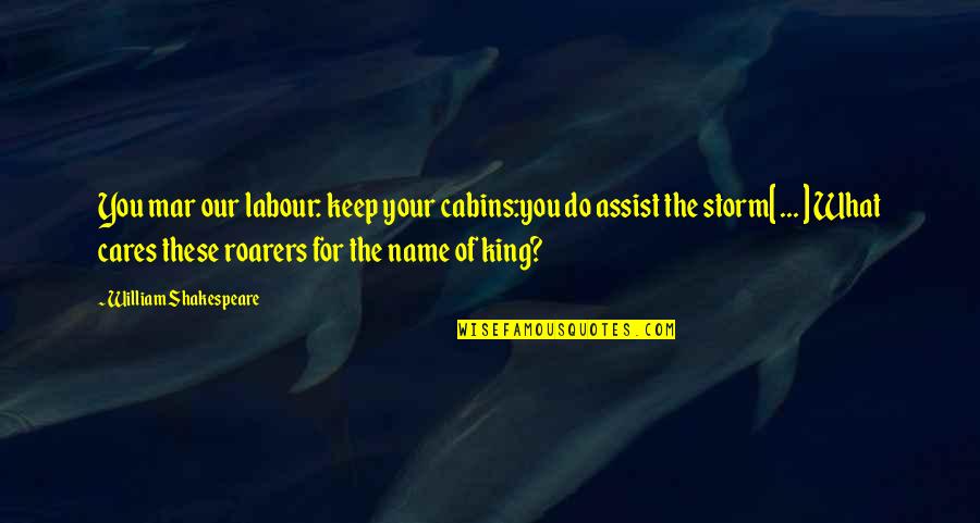 Askrenee Quotes By William Shakespeare: You mar our labour: keep your cabins:you do Askrenee Quotes By William Shakespeare: You mar our labour: keep your cabins:you do