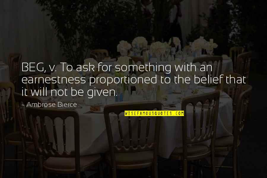 Asks Quotes By Ambrose Bierce: BEG, v. To ask for something with an