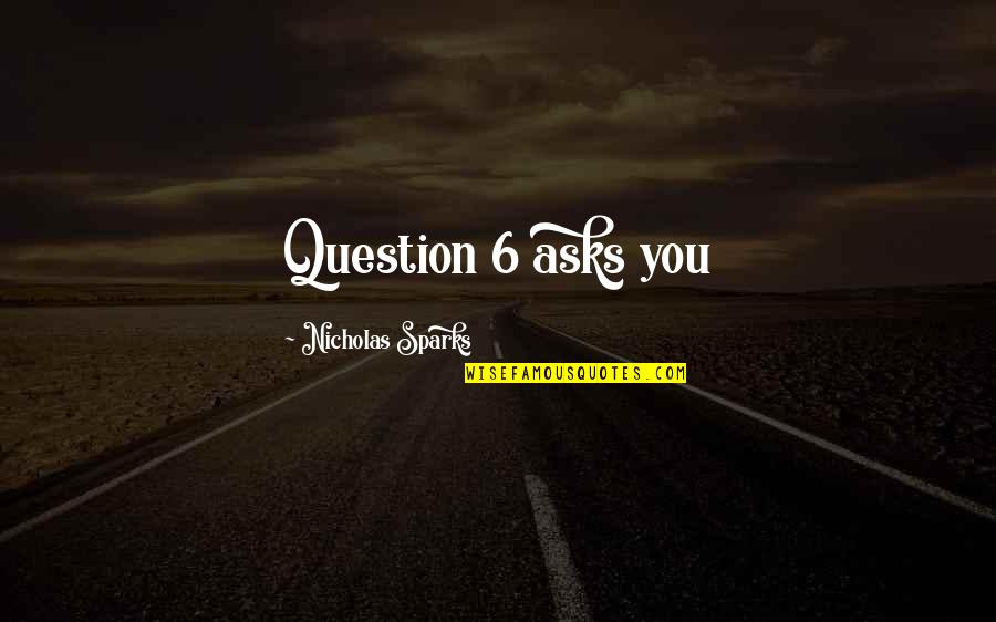 Asks Quotes By Nicholas Sparks: Question 6 asks you