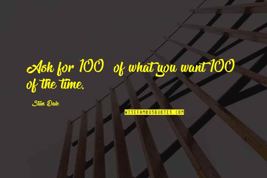 Asks Quotes By Stan Dale: Ask for 100% of what you want 100%