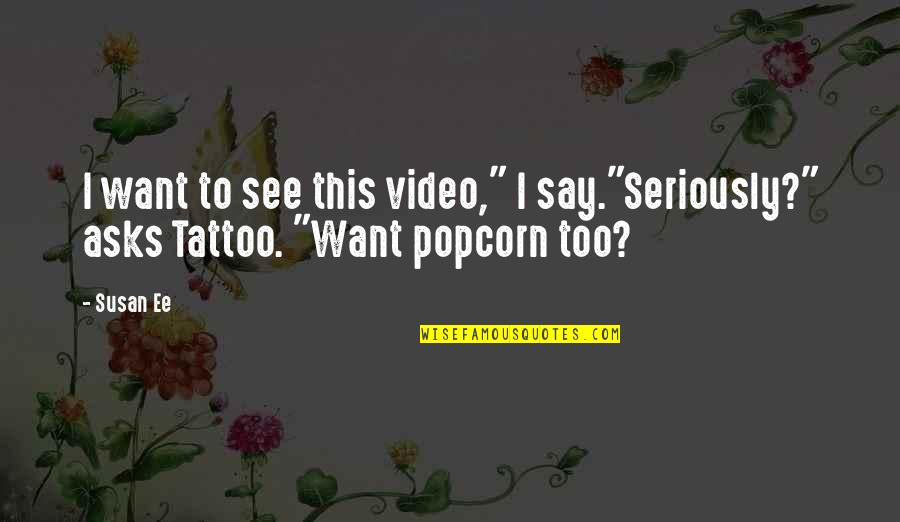 Asks Quotes By Susan Ee: I want to see this video," I say."Seriously?"