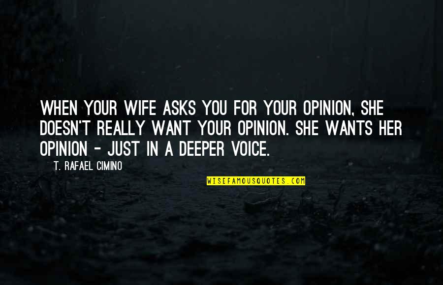 Asks Quotes By T. Rafael Cimino: When your wife asks you for your opinion,