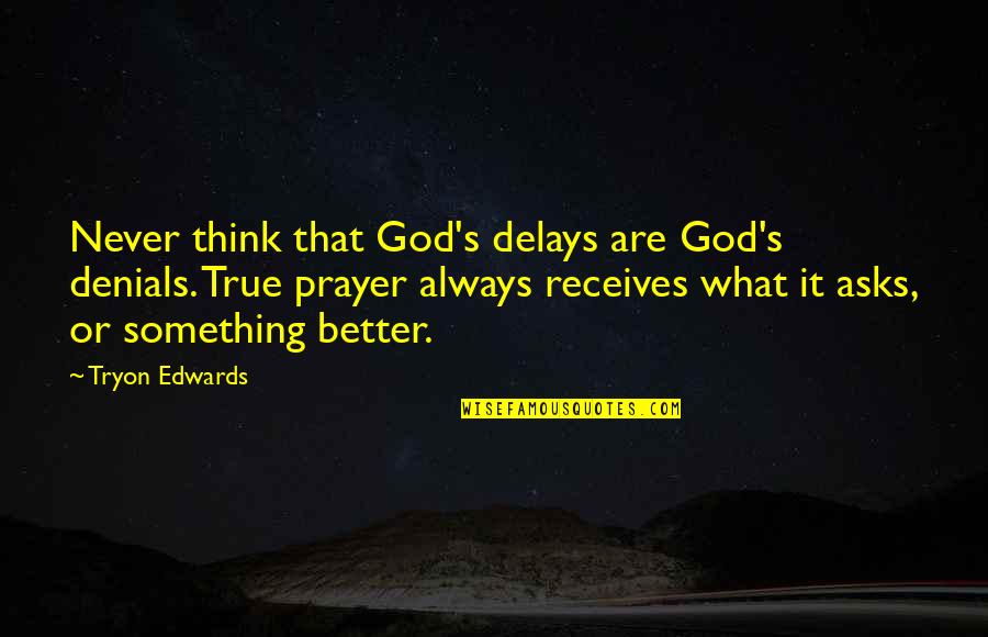 Asks Quotes By Tryon Edwards: Never think that God's delays are God's denials.