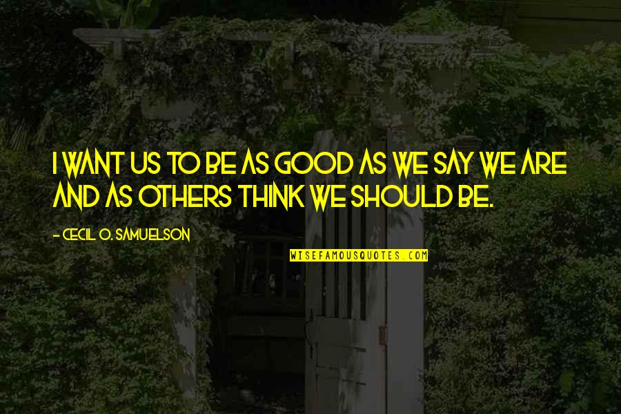 Askush Nuk Quotes By Cecil O. Samuelson: I want us to be as good as Askush Nuk Quotes By Cecil O. Samuelson: I want us to be as good as