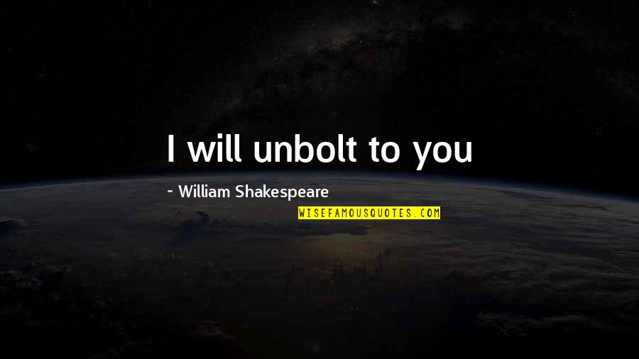 Askwith Minnie Quotes By William Shakespeare: I will unbolt to you Askwith Minnie Quotes By William Shakespeare: I will unbolt to you