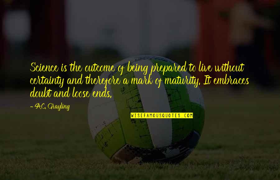 Askya Brand Quotes By A.C. Grayling: Science is the outcome of being prepared to Askya Brand Quotes By A.C. Grayling: Science is the outcome of being prepared to