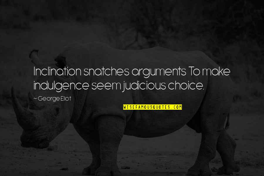 Askya Sweatshirt Quotes By George Eliot: Inclination snatches arguments To make indulgence seem judicious
