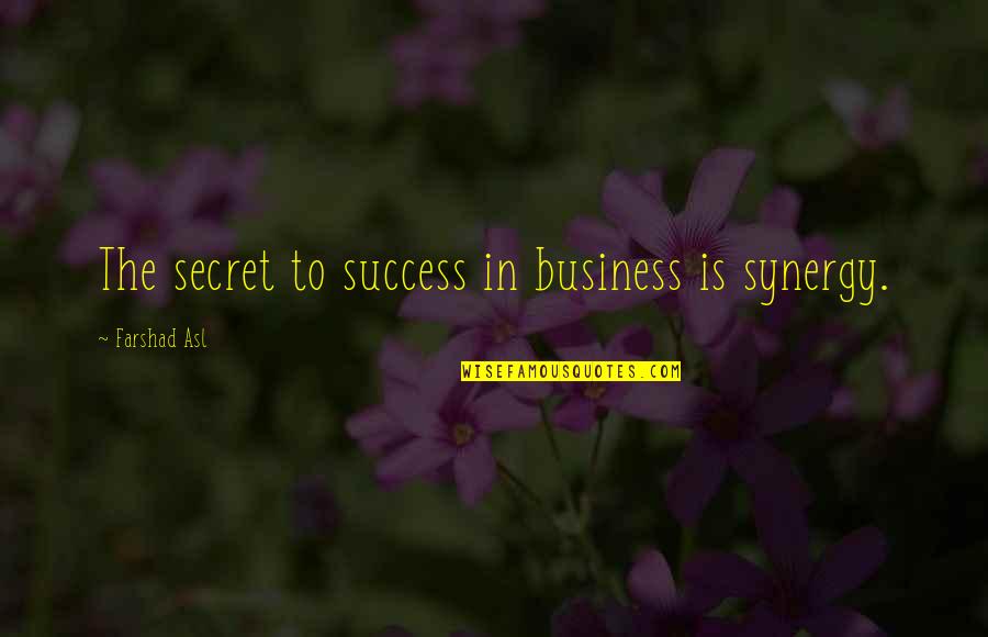 Asl Quotes By Farshad Asl: The secret to success in business is synergy.