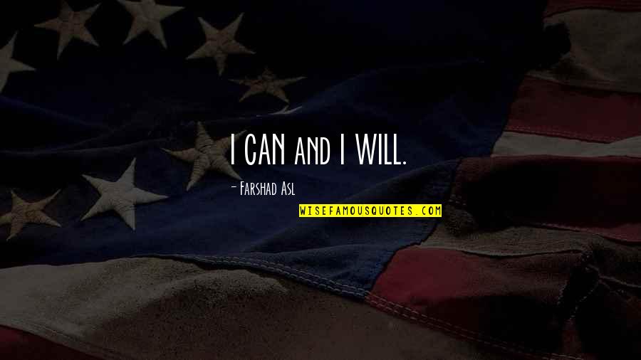 Asl Quotes By Farshad Asl: I CAN and I WILL.