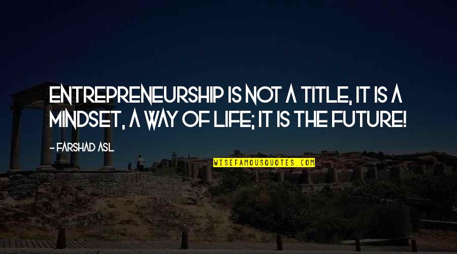 Asl Quotes By Farshad Asl: Entrepreneurship is not a title, it is a