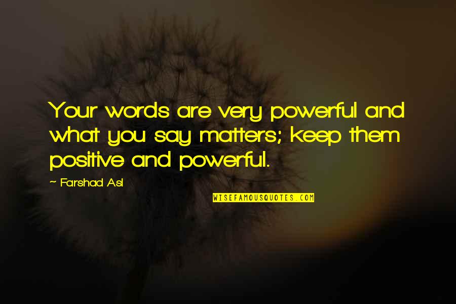 Asl Quotes By Farshad Asl: Your words are very powerful and what you