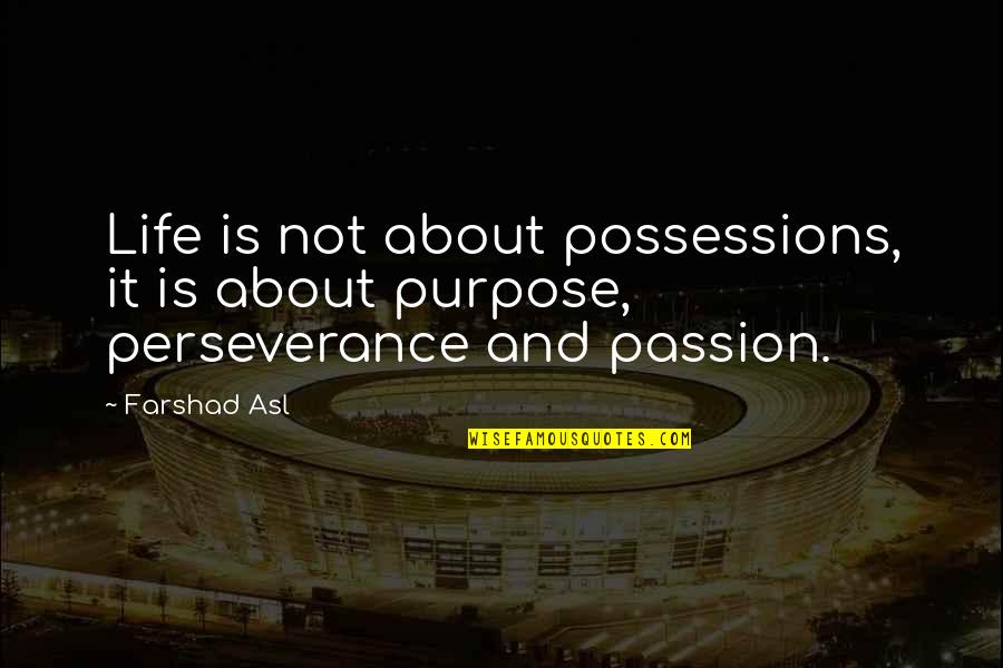 Asl Quotes By Farshad Asl: Life is not about possessions, it is about