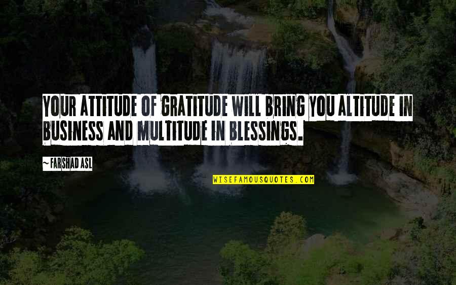 Asl Quotes By Farshad Asl: Your attitude of gratitude will bring you altitude