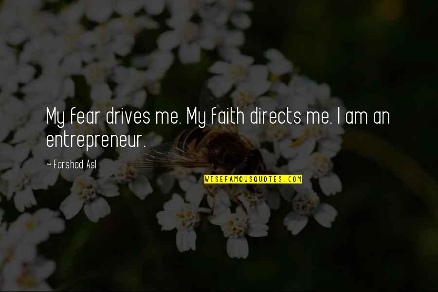 Asl Quotes By Farshad Asl: My fear drives me. My faith directs me.